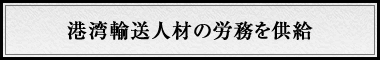 港湾輸送人材の労務を供給